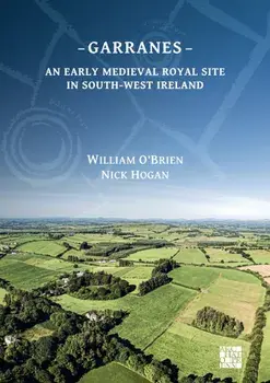 Garranes. An Early Medieval Royal Site in South-West Ireland, Hardback/Nick Hogan