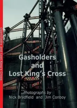 Gasholders and Lost Kings Cross. Illustrated ed, Hardback/Nick Bradfield