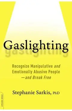 Gaslighting: Recognize Manipulative and Emotionally Abusive People--And Break Free - Stephanie Moulton Sarkis