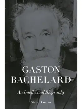 Gaston Bachelard. An Intellectual Biography, Hardback/Steven Connor
