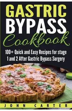 Gastric Bypass Cookbook: 100+ Quick and Easy Recipes for stage 1 and 2 After Gastric Bypass Surgery - John Carter