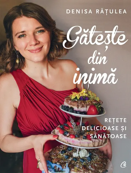 Gateste din inima. Retete delicioase si sanatoase
