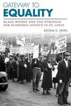 Gateway to Equality: Black Women and the Struggle for Economic Justice in St. Louis, Paperback/Keona K. Ervin