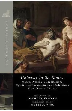 Gateway to the Stoics: Marcus Aurelius's Meditations, Epictetus's Enchiridion, and Selections from Seneca's Letters - Marcus Aurelius