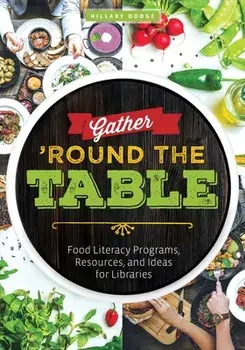 Gather 'Round the Table: Food Literacy Programs, Resources, and Ideas for Libraries, Paperback/Hillary Dodge