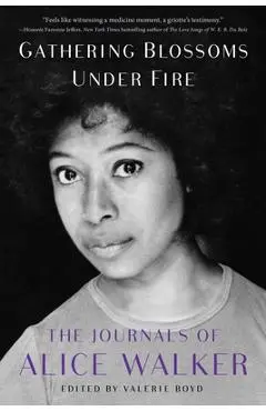 Gathering Blossoms Under Fire: The Journals of Alice Walker, 1965-2000 - Alice Walker