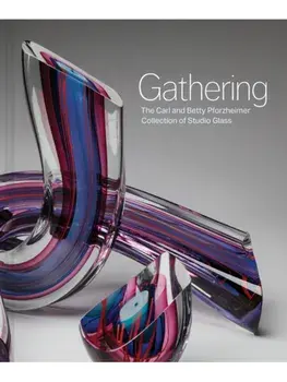 Gathering. The Carl and Betty Pforzheimer Collection of Studio Glass, Hardback/Lan Morgan