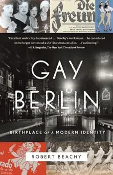 Gay Berlin: Birthplace of a Modern Identity, Paperback/Robert Beachy