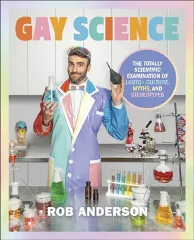 Gay Science. The Totally Scientific Examination of LGBTQ+ Culture, Myths, and Stereotypes, Hardback/Rob Anderson