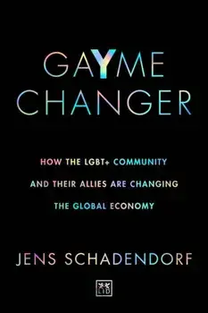 GaYme Changer. How the LGBT+ community and their allies are changing the global economy, Paperback/Jens Schadendorf