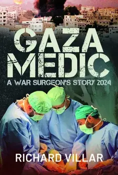 Gaza Medic. A War Surgeon's Story 2024, Hardback/Richard Villar