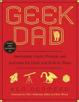 Geek Dad: Awesomely Geeky Projects and Activities for Dads and Kids to Share, Paperback/Ken Denmead