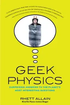 Geek Physics: Surprising Answers to the Planet's Most Interesting Questions, Paperback/Rhett Allain
