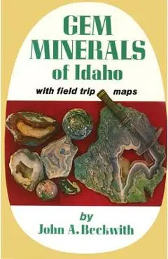 Gem Minerals of Idaho: With Field Trip Maps - John A. Beckwith
