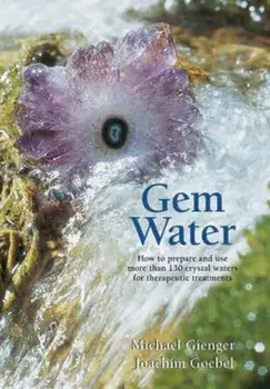 Gem Water: How to Prepare and Use More Than 130 Crystal Waters for Therapeutic Treatments, Paperback/Joachim Goebel