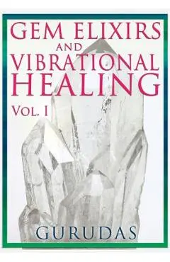 Gems Elixirs and Vibrational Healing Volume 1 - Gurudas