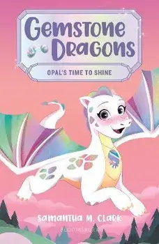 Gemstone Dragons 1: Opal's Time to Shine, Paperback/Samantha M. Clark