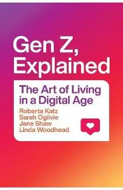 Gen Z, Explained: The Art of Living in a Digital Age - Roberta Katz
