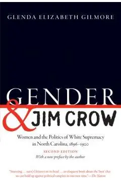 Gender and Jim Crow, Second Edition: Women and the Politics of White Supremacy in North Carolina, 1896-1920 - Glenda Elizabeth Gilmore
