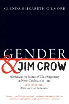Gender and Jim Crow, Second Edition: Women and the Politics of White Supremacy in North Carolina, 1896-1920, Paperback/Glenda Elizabeth Gilmore