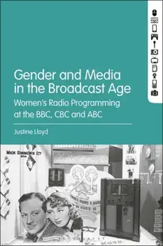 Gender and Media in the Broadcast Age. Women's Radio Programming at the BBC, CBC, and ABC, Paperback/Dr. Justine Lloyd