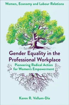 Gender Equality in the Professional Workplace. Pioneering Radical Action for Women's Empowerment, Hardback/***