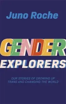 Gender Explorers: Our Stories of Growing Up Trans and Changing the World, Paperback/Juno Roche
