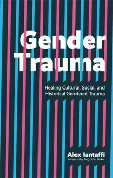 Gender Trauma. Healing Cultural, Social, and Historical Gendered Trauma, Paperback/Alex Iantaffi
