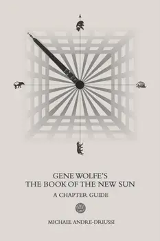 Gene Wolfe's The Book of the New Sun: A Chapter Guide, Paperback/Michael Andre-Driussi