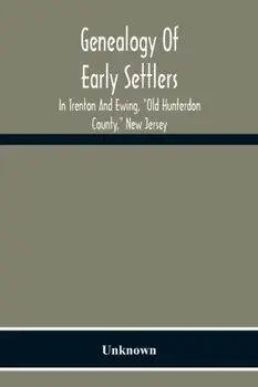Genealogy Of Early Settlers In Trenton And Ewing, "Old Hunterdon County," New Jersey, Paperback/***