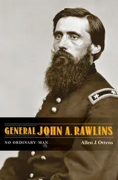 General John A. Rawlins: No Ordinary Man, Hardcover/Allen J. Ottens