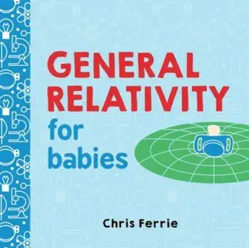 General Relativity for Babies, Hardcover/Chris Ferrie