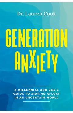 Generation Anxiety: A Millennial and Gen Z Guide to Staying Afloat in an Uncertain World - Lauren Cook