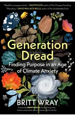 Generation Dread: Finding Purpose in an Age of Climate Crisis - Britt Wray