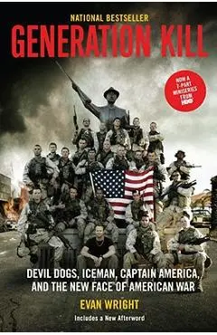 Generation Kill: Devil Dogs, Ice Man, Captain America, and the New Face of American War - Evan Wright