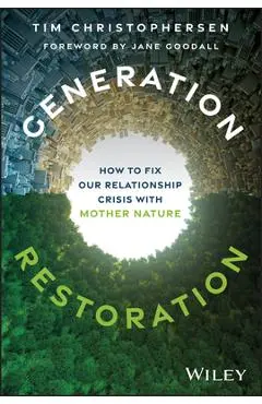 Generation Restoration: How to Fix Our Relationship Crisis with Mother Nature - Tim Christophersen