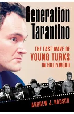 Generation Tarantino: The Last Wave of Young Turks in Hollywood - Andrew J. Rausch
