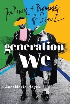 Generation We: The Power and Promise of Gen Z, Hardcover/Annemarie Hayek