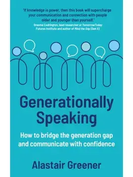 Generationally Speaking. How to bridge the generation gap and communicate with confidence, Hardback/Alastair Greener