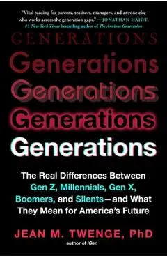Generations: The Real Differences Between Gen Z, Millennials, Gen X, Boomers, and Silents--And What They Mean for America's Future - Jean M. Twenge