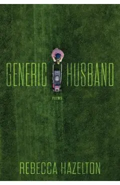 Generic Husband: Poems - Rebecca Hazelton