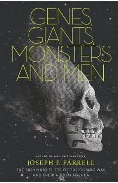 Genes, Giants, Monsters, and Men: The Surviving Elites of the Cosmic War and Their Hidden Agenda - Joseph P. Farrell
