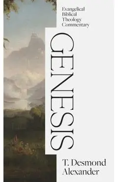 Genesis: Evangelical Biblical Theology Commentary - T. Desmond Alexander