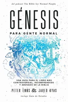 Génesis para Gente Normal: Una guía para el libro más controversial, incomprendido y abusado de la Biblia, Paperback/Peter Enns