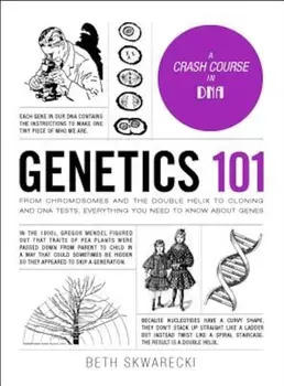 Genetics 101: From Chromosomes and the Double Helix to Cloning and DNA Tests, Everything You Need to Know about Genes, Hardcover/Beth Skwarecki