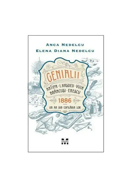 Genialii: Antipa, I.Hasdeu, Vuia, Brancusi, Enescu