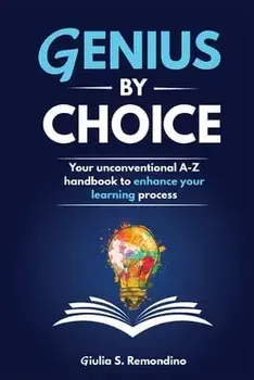Genius by Choice: Your unconventional A-Z handbook to enhance your learning process, Paperback/Giulia S. Remondino