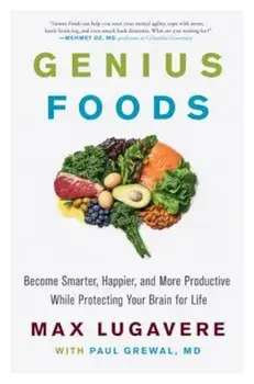 Genius Foods: Become Smarter, Happier, and More Productive While Protecting Your Brain for Life, Hardcover/Max Lugavere