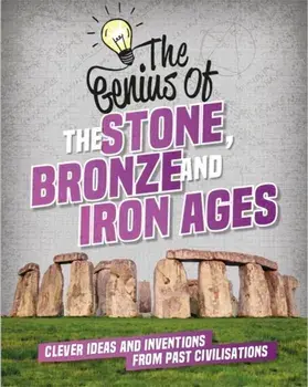Genius of: The Stone, Bronze and Iron Ages. Clever Ideas and Inventions from Past Civilisations, Paperback/Izzi Howell