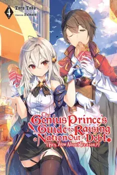 Genius Prince's Guide to Raising a Nation Out of Debt (Hey, How About Treason?), Vol. 4, Paperback/Toru Toba